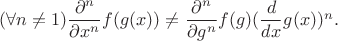 $(\forall n\ne 1)\dfrac{\partial^n}{\partial x^n}f(g(x))\ne \dfrac{\partial^n}{\partial g^n}f(g)(\dfrac{d}{dx}g(x))^n.$