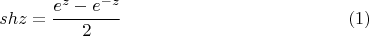 $$ sh z = \frac{e^z - e^{-z}}2   \eqno (1) $$