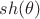 $sh(\theta)$