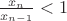 $\frac{x_n}{x_{n-1}} < 1$