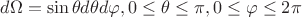 $$d\Omega=\sin \theta d\theta d\varphi, 0 \le \theta \le \pi, 0 \le \varphi \le 2\pi$$