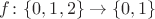 $f\colon\{0,1,2\}\to\{0,1\}$