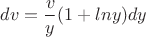 $dv=\dfrac{v}{y}(1+lny)dy$