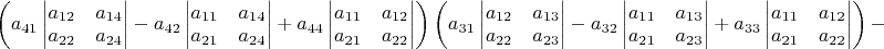 $\left(a_{41}\begin{vmatrix}a_{12} & a_{14}\\
a_{22} & a_{24}
\end{vmatrix}-a_{42}\begin{vmatrix}a_{11} & a_{14}\\
a_{21} & a_{24}
\end{vmatrix}+a_{44}\begin{vmatrix}a_{11} & a_{12}\\
a_{21} & a_{22}
\end{vmatrix}\right)\left(a_{31}\begin{vmatrix}a_{12} & a_{13}\\
a_{22} & a_{23}
\end{vmatrix}-a_{32}\begin{vmatrix}a_{11} & a_{13}\\
a_{21} & a_{23}
\end{vmatrix}+a_{33}\begin{vmatrix}a_{11} & a_{12}\\
a_{21} & a_{22}
\end{vmatrix}\right)-$