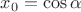 $x_0=\cos{\alpha}$