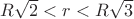 $R\sqrt{2}<r<R\sqrt{3}$