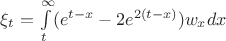 $\xi_t = \int\limits_t^\infty(e^{t-x}-2e^{2(t-x)})w_x dx$