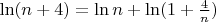 $\ln (n + 4) = \ln n + \ln(1 + \frac{4}{n})$