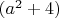$(a^2+4)$