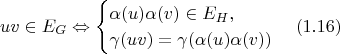 $$uv \in E_G \Leftrightarrow
        \begin{cases}
                \alpha(u)\alpha(v) \in E_H,\\
                \gamma(uv) = \gamma(\alpha(u)\alpha(v))
        \end{cases} (1.16)$$