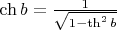 $\ch b =\frac{1}{\sqrt{1-\th^2 b}}$