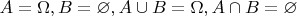 $A=\Omega,B=\varnothing,A\cup B=\Omega,A\cap B=\varnothing$