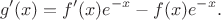 $$
   g'(x) = f'(x) e^{-x} - f(x) e^{-x}.
   $$