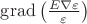 $\operatorname{grad}\left( \frac{E\nabla\varepsilon}\varepsilon \right)$