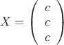 $\left X = \left (  \begin{array} {1} {c}& { c }& { c }\end{array} \right ) $