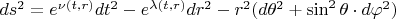 $\[ds^2  = e^{\nu (t,r)} dt^2  - e^{\lambda (t,r)} dr^2  - r^2 (d\theta ^2  + \sin ^2 \theta  \cdot d\varphi ^2 )\]$