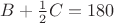 $B+\frac 1 2 C=180&deg;$