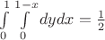 $\int\limits_{0}^{1} \int\limits_{0}^{1-x} dydx = \frac{1}{2}$