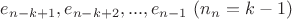 $e_{n-k+1},e_{n-k+2},...,e_{n-1} \ (n_n=k-1)$