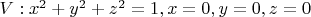 $V:x^2+y^2+z^2=1,x=0,y=0,z=0$