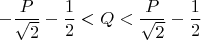$-\dfrac{P}{\sqrt{2}} - \dfrac{1}{2}<Q<\dfrac{P}{\sqrt{2}} - \dfrac{1}{2}$