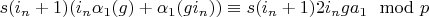$s (i_n+1) (i_n \alpha_1(g)+\alpha_1(g i_n)) \equiv s (i_n+1) 2 i_n g a_1 \mod p$