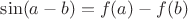 $\sin(a-b)=f(a) - f(b)$
