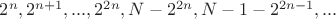 $2^n,2^{n+1},...,2^{2n},N-2^{2n},N-1-2^{2n-1},...$