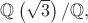 $\mathbb Q\left(\sqrt{3}\right)/\mathbb Q,$