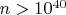 $ n>10^{40} $