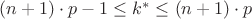 $(n+1)\cdot{p}-1\le{k}^{*}\le(n+1)\cdot{p}$
