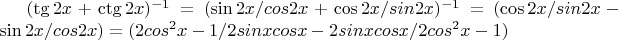 $(\tg2x+\ctg2x)^{-1}=(\sin2x/cos2x+\cos2x/sin2x)^{-1}=(\cos2x/sin2x-\sin2x/cos2x)=(2cos^{2} x-1/2sinxcosx -2sinxcosx/2cos^2 x-1)$