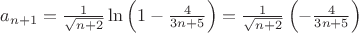 $a_{n+1}=\frac{1}{\sqrt{n+2}}\ln \left(  1- \frac{4}{3n+5}  \right)= \frac{1}{\sqrt{n+2}}\left(-\frac{4}{3n+5}  \right)$