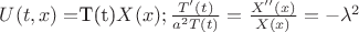 $U(t,x)=$T(t)$X(x) ; \frac {T'(t)}{a^2T(t)}=\frac {X''(x)}{X(x)}=-$\lambda^2