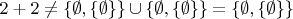 $2+2\neq\{\emptyset,\{\emptyset\}\}\cup\{\emptyset,\{\emptyset\}\}=\{\emptyset,\{\emptyset\}\}$