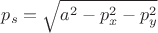 $p_s = \sqrt{a^2 - p_x^2 -p_y^2}$