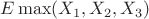 $E\max(X_1,X_2,X_3)$