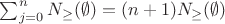 $\sum_{j=0}^nN_\ge(\emptyset)=(n+1)N_\ge(\emptyset)$ $\sum_{j=0}^nN_\ge(\emptyset)=(n+1)N_\ge(\emptyset)$