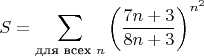 $$S=\sum_\text{для всех $n$} {\biggr( \frac  {7n+3} {8n+3}\biggr)^{n^2} }$$