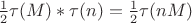 $\frac 12 \tau(M)*\tau(n)=\frac 12 \tau(nM)$