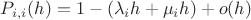 $P_{i,i}(h) = 1 - (\lambda_ih + \mu_ih) + o(h)$