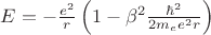 $E =  - \frac{{e^2 }}{r}\left( {1 - \beta ^2 \frac{{\hbar ^2 }}{{2m_e e^2 r}}} \right)$