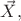 $\vec{X},$