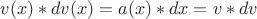 $v(x)*dv(x)= a(x)*dx= v*dv$