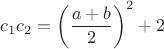 $c_1c_2=\left(\dfrac{a+b}{2}\right)^2+2$