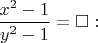$\dfrac{x^2-1}{y^2-1}=\square:$
