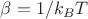$\beta = 1/{k_B}T$