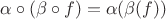 $\alpha \circ (\beta \circ f) = \alpha(\beta(f))$