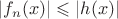 $|f_n(x)|\leqslant |h(x)|$