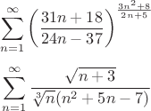 $$\sum\limits_{n=1}^{\infty}\left(\frac{31n+18}{24n-37}\right)^\frac{3n^2+8}{2n+5}$$

$$\sum\limits_{n=1}^{\infty}\frac{\sqrt{n+3}}{\sqrt[3]{n}(n^2+5n-7)}$$